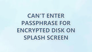 Can't enter passphrase for encrypted disk on splash screen (4 SOLUTIONS!!)