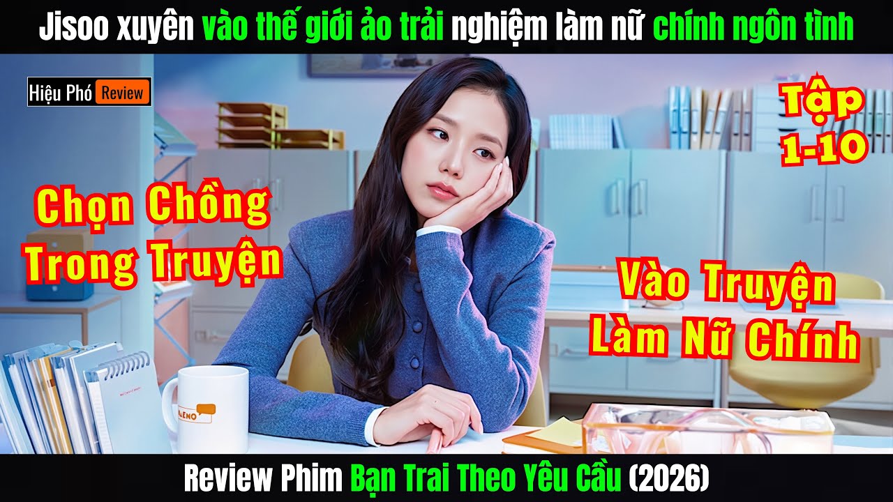 [Review Phim] Tập 1-10 Jisoo Vào Thế Giới Ảo Làm Nữ Chính Ngôn Tình | Bạn Trai Theo Yêu Cầu (2026)