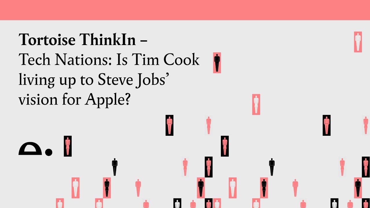 Tortoise ThinkIn – Tech Nations: Is Tim Cook living up to Steve Jobs’ vision for Apple?