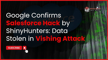 Google Confirms Salesforce Hack by ShinyHunters: Data Stolen in Vishing Attack