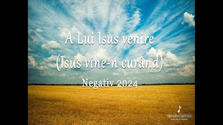 A Lui Isus venire (Isus vine în curând) Negativ 2024