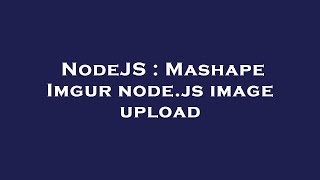 Celebrity NodeJS : Mashape Imgur node.js image upload Wealth