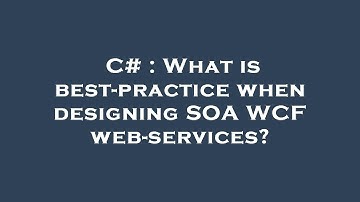 C# : What is best-practice when designing SOA WCF web-services?