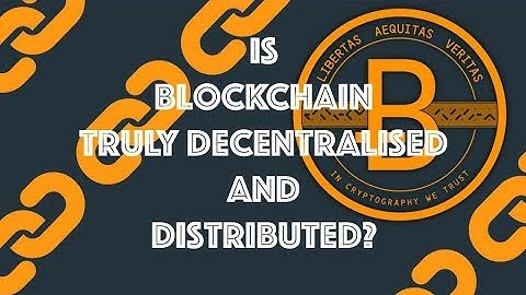 Is Blockchain Truly Decentralised and Distributed? [Blockchain & Cryptocurrency (Bitcoin, Ethereum)]