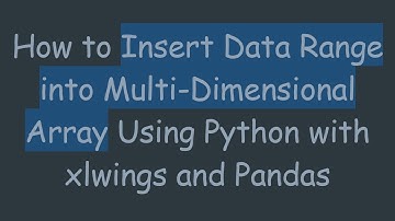 How to Insert Data Range into Multi-Dimensional Array Using Python with xlwings and Pandas