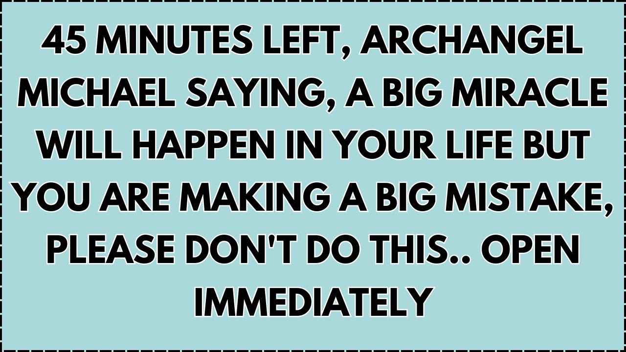 ♾️ 45 MINUTES LEFT, ARCHANGEL MICHAEL SAYING, A BIG MIRACLE WILL HAPPEN IN YOUR LIFE BUT YOU ARE...