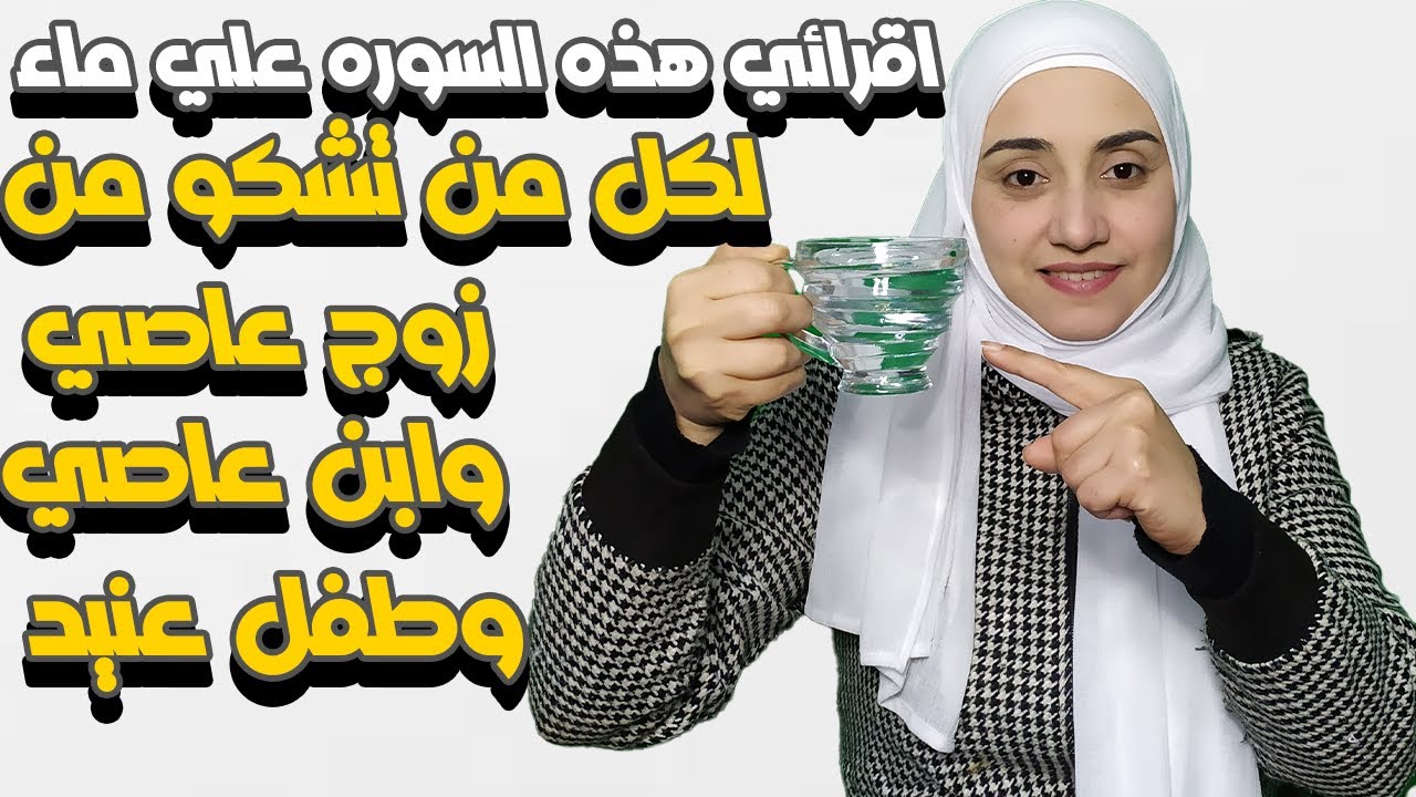 رددي هذه السوره علي الماء للزوج و الولد العاصي و الطفل العنيد