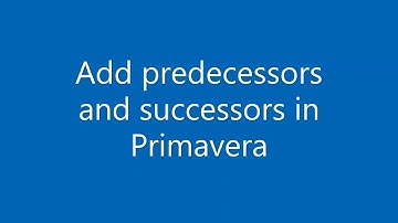 Primavera P6 003 Add predecessors and successors