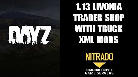 Free Download DayZ Console & PC 1.13 Modded XML Files - Livonia Trader Shop & Truck At Nadbor