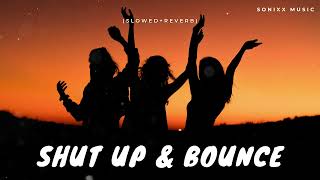 Shut Up & Bounce Slowed & Reverb Soni Music - The Lofi