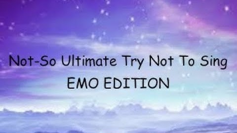 (Not-So) Ultimate Try Not To Sing EMO EDITION (ay crankthatfrank, up for a challenge?)