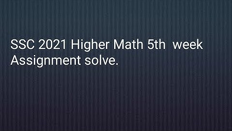 SSC 2021 Higher Math 5th week assignment answer.
