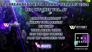 DJ BREAKBEAT KOTA BARAT TERBARU 2024 REQ WTOBET VOL. 47 | Y.B.L Beatz | BIKIN SATU ROOM GOYANG..!!