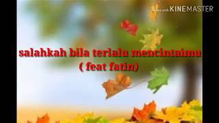 full lirik ...Salahkah terlalu mencintaimu.. ( faet fatin shidqia lubis )