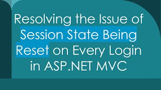 Resolving the Issue of Session State Being Reset on Every Login in ASP.NET MVC