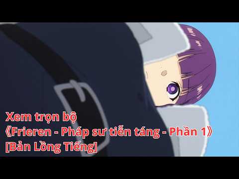 [Bản Lồng Tiếng][Anime trọn bộ] Frieren - Pháp sư tiễn táng - Tập 01-28