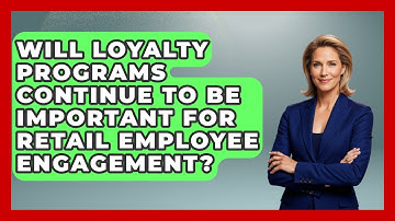 Will Loyalty Programs Continue to Be Important for Retail Employee Engagement?
