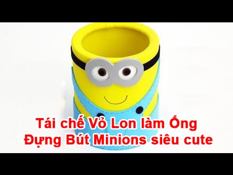 Video Tái chế Vỏ Lon làm Ống Đựng Bút Minions siêu cute - youtube