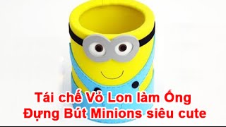 Tái chế Vỏ Lon làm Ống Đựng Bút Minions siêu cute