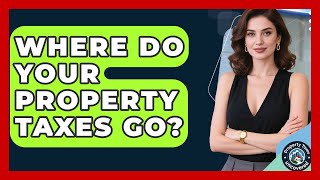 Where Do Your Property Taxes Go? - Property Taxes Uncovered