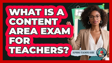 What Is A Content Area Exam For Teachers? - Aspiring Teacher Guide