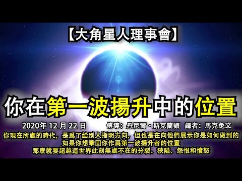 【大角星人理事會】《你在第一波揚升中的位置》你現在所處的時代，是爲了給別人指明方向，但也是在向他們展示你是如何做到的，如果想鞏固作爲第一波揚升者的位置，就要超越世界此刻無處不在的分裂、狹隘、怨恨和憤怒