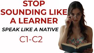 Stop Sounding Like a Learner—Speak Like a Native (C1–C2) | Real-Life Listening & Speaking Practice