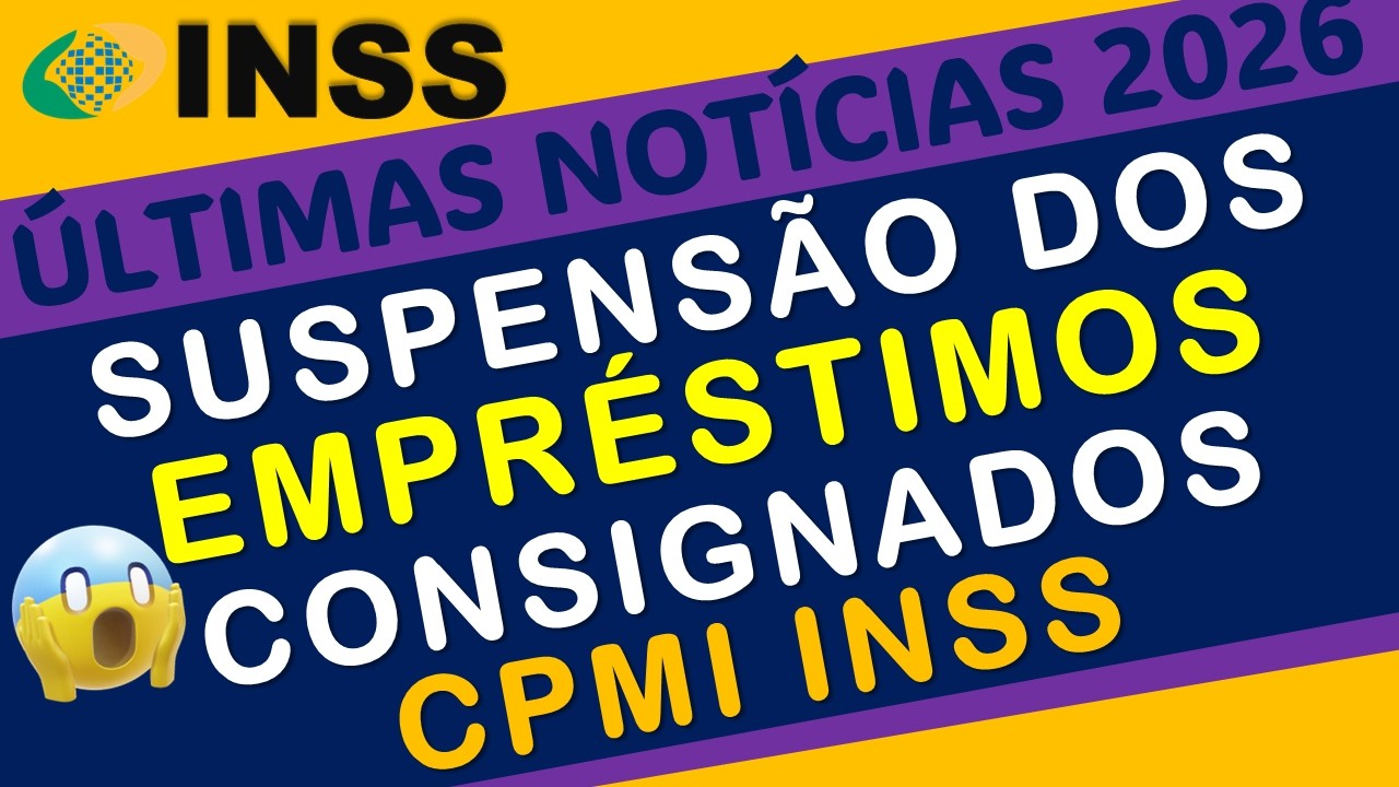 INSS: SUSPENSÃO DOS EMPRÉSTIMOS CONSIGNADOS E CPMI