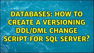 Databases: How to create a versioning DDL/DML change script for SQL Server (2 Solutions!!)