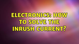 Electronics: How to solve the inrush current?
