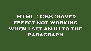HTML : CSS :hover effect not working when I set an ID to the paragraph
