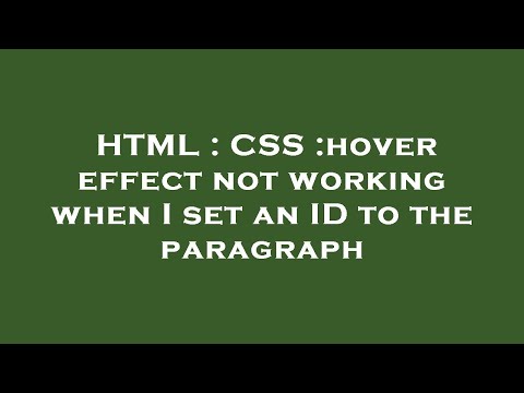 HTML : CSS :hover effect not working when I set an ID to the paragraph