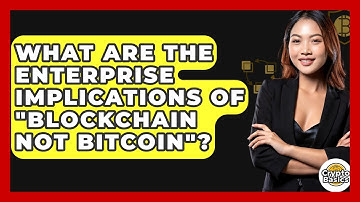 What Are The Enterprise Implications Of "blockchain Not Bitcoin"? - CryptoBasics360.com