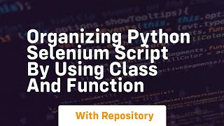 Organizing python selenium script by using class and function