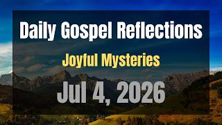 Daily Gospel Reflections for Jul 4, 2026 | Holy Rosary - Joyful Mysteries