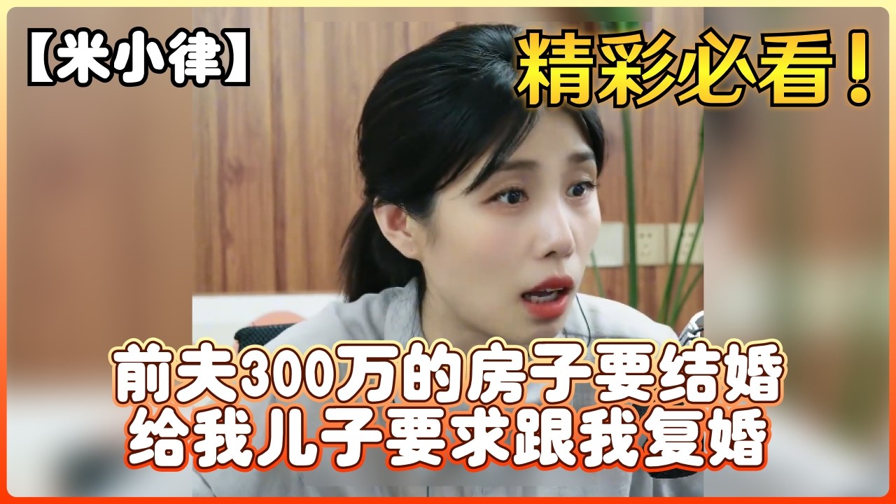 【米小律】前夫300万的房子要结婚，给我儿子要求跟我复婚