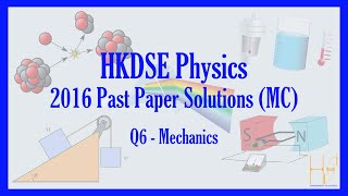 HKDSE 2016 Physics Paper 1A (MC) Past Paper Solutions - Q6 (Mechanics)(力學)
