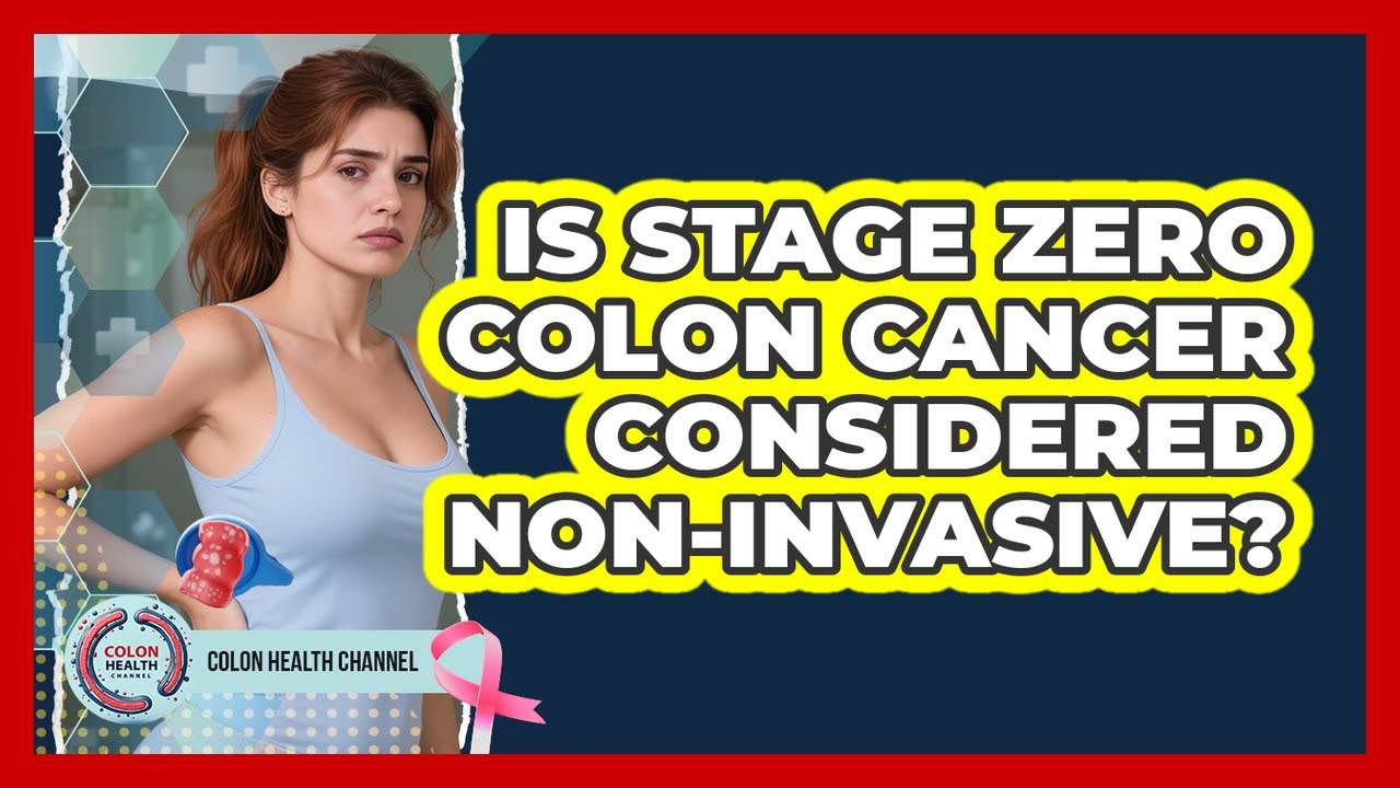 Is Stage Zero Colon Cancer Considered Non-Invasive?