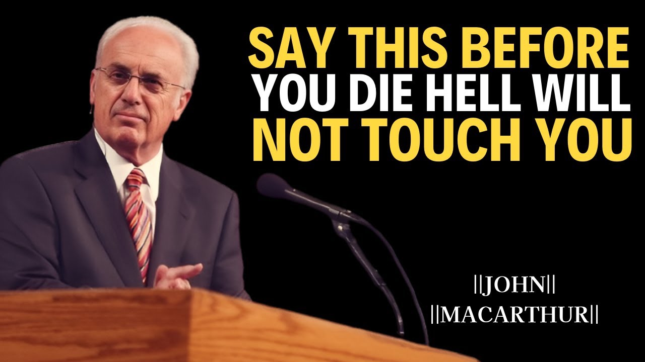 SAY THIS BEFORE YOU DIE HELL WILL NOT TOUCH YOU | JOHN MACARTHUR