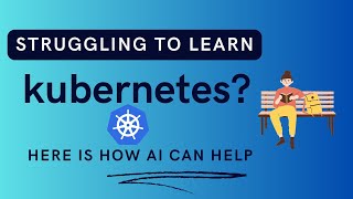 Struggling to Learn Kubernetes? Here’s How AI Can Help.
