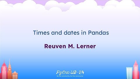 Talks - Reuven M. Lerner: Times and dates in Pandas
