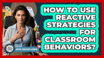 How To Use Reactive Strategies For Classroom Behaviors? - Special Education Learning