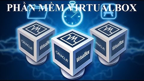 [Phần mềm] Sử dụng máy ảo VirtualBox căn bản