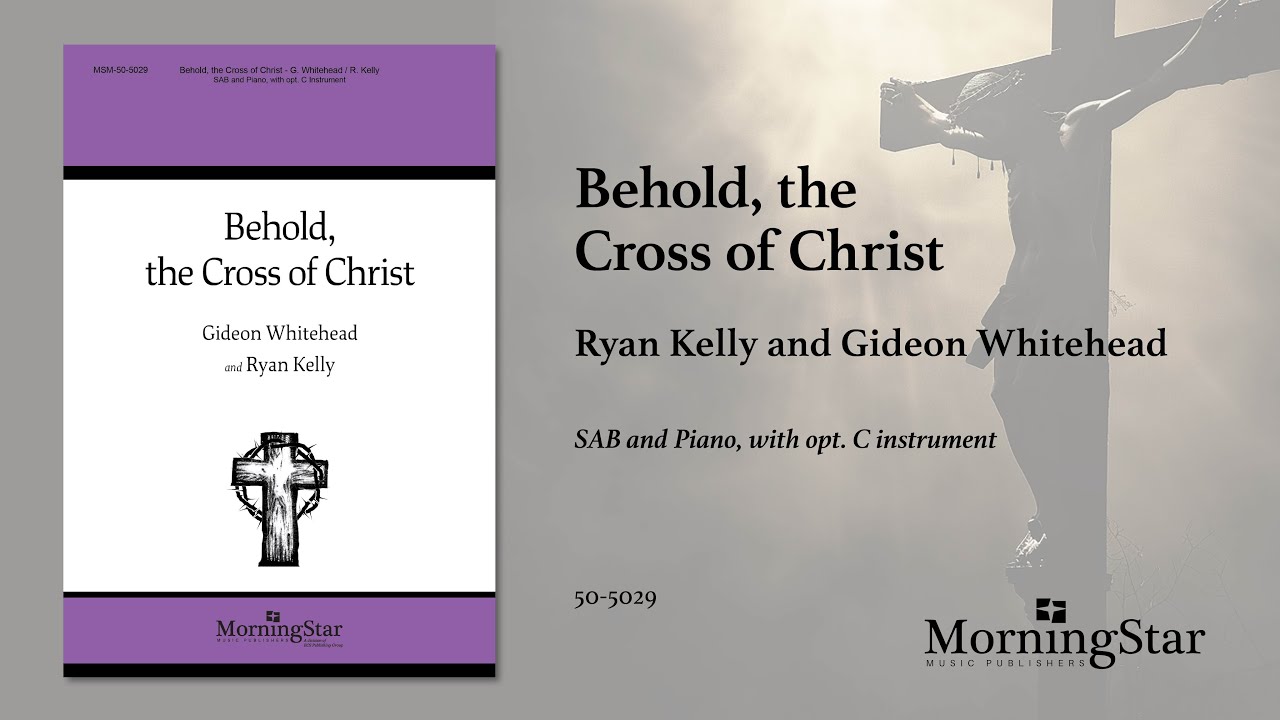 Behold, the Cross of Christ by Ryan Kelly & Gideon Whitehead - Scrolling Score