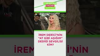 İrem Dericinin At Gibi Aşığım Dediği Kişi Kim?