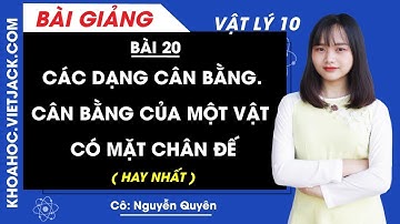 Các dạng cân bằng. Cân bằng của một vật có mặt chân đế - Bài 20 - Vật lí 10 (HAY NHẤT)