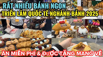 TRIỂN LÃM QUỐC TẾ NGÀNH BÁNH LỚN NHẤT 2025 ĂN UỐNG MIỄN PHÍ ĐƯỢC TẶNG MANG VỀ HÀNG TRĂM MÓN MỚI LẠ 