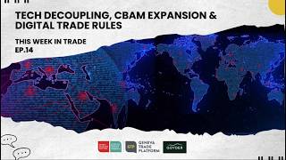 This Week in Trade #14: Tech Decoupling, CBAM Expansion &amp; Digital Trade Rules