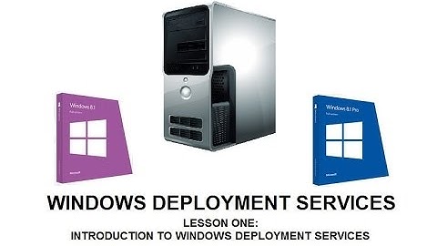 Lesson One: Introduction to Windows Deployment Services