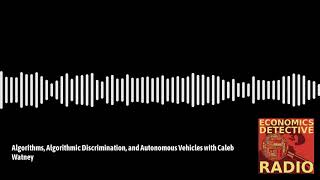 Algorithms, Algorithmic Discrimination, and Autonomous Vehicles with Caleb Watney